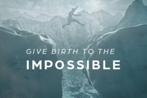 Give Birth to the Impossible