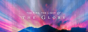 The Fire, the Light, and the Glory