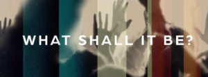 What Shall It Be?